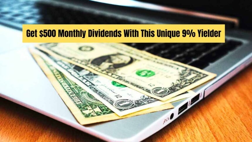 Get $500 Monthly Dividends With This Unique 9% Yielder