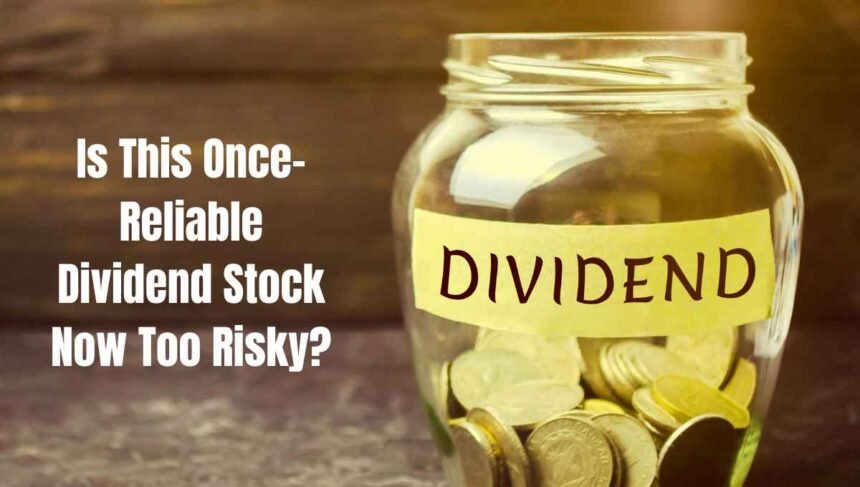 Is This Once-Reliable Dividend Stock Now Too Risky