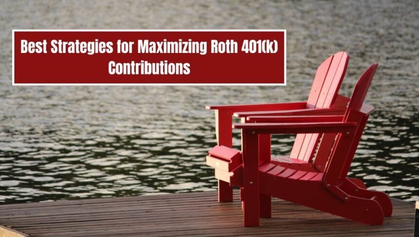 Best Strategies for Maximizing Roth 401(k) Contributions