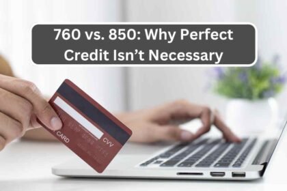 760 vs. 850 Why Perfect Credit Isn’t Necessary