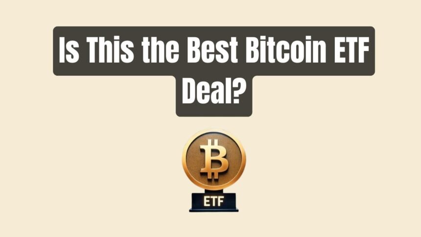 Is This the Best Bitcoin ETF Deal?