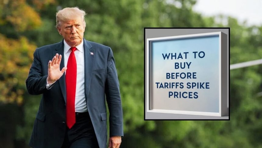 What to Buy Now Before Trump's Tariffs Take Effect