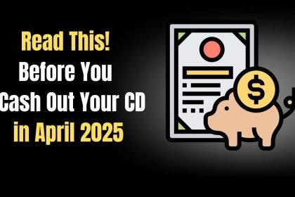 Before You Cash Out Your CD in 2025, Read This