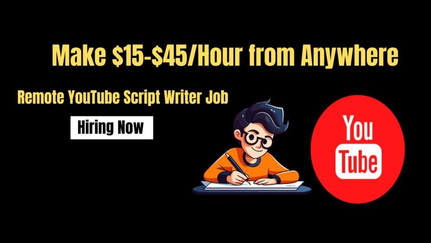 YouTube Script Writer Remote Job – Earn $15-$45Hour From Home