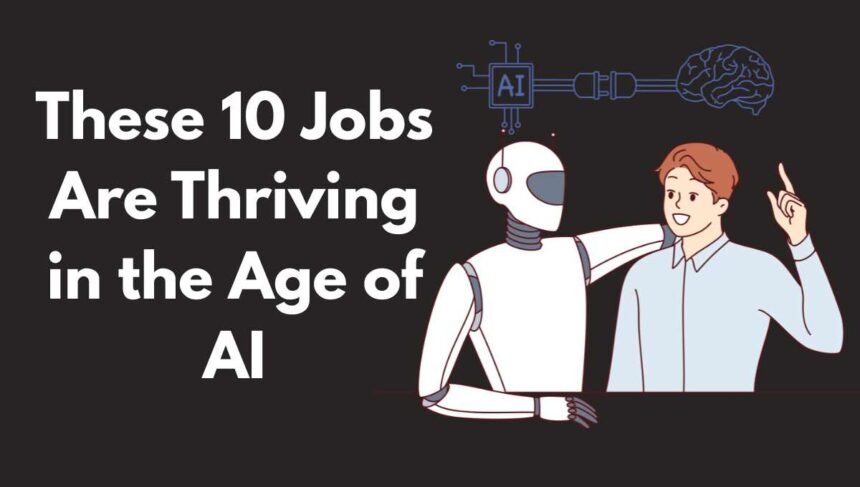 These 10 Jobs Are Thriving in the Age of AI